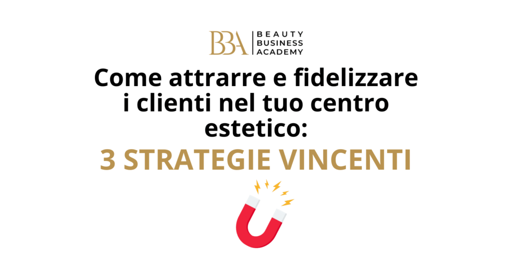 attrarre e fidelizzare i clienti: strategie vincenti per centri estetici