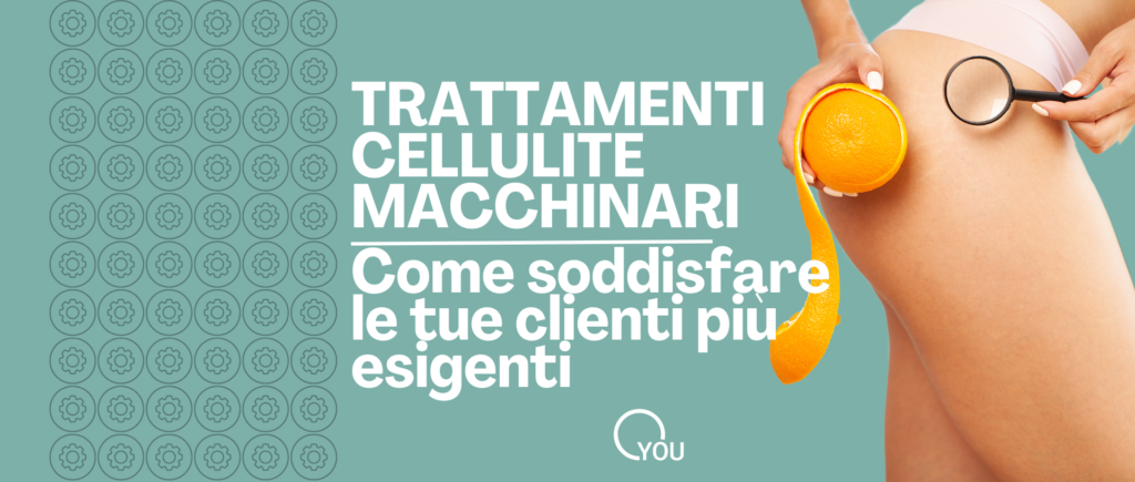 trattamenti cellulite macchinari come soddisfare le tue clienti più esigenti